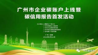 广东广州企业碳账户上线！发布国内首份标准化碳信用报告